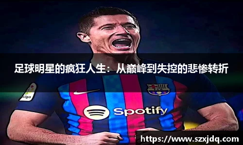 足球明星的疯狂人生：从巅峰到失控的悲惨转折