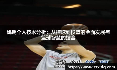 姚明个人技术分析：从控球到投篮的全面发展与篮球智慧的结合