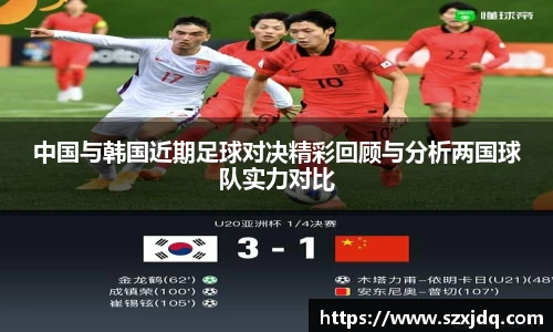 中国与韩国近期足球对决精彩回顾与分析两国球队实力对比