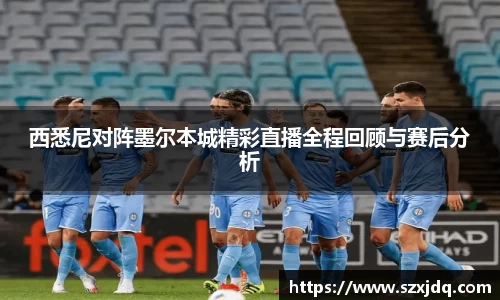 西悉尼对阵墨尔本城精彩直播全程回顾与赛后分析