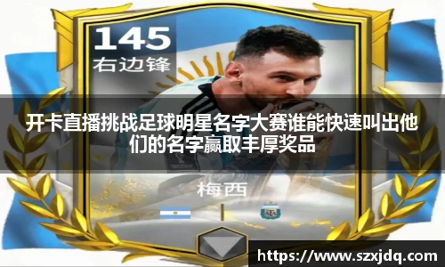 开卡直播挑战足球明星名字大赛谁能快速叫出他们的名字赢取丰厚奖品
